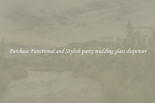 Purchase Functional and Stylish party wedding glass dispenser