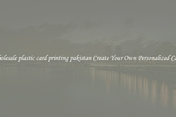 Wholesale plastic card printing pakistan Create Your Own Personalized Cards