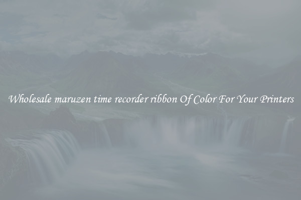 Wholesale maruzen time recorder ribbon Of Color For Your Printers
