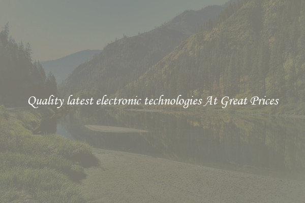 Quality latest electronic technologies At Great Prices