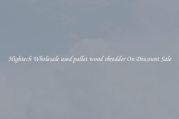 Hightech Wholesale used pallet wood shredder On Discount Sale